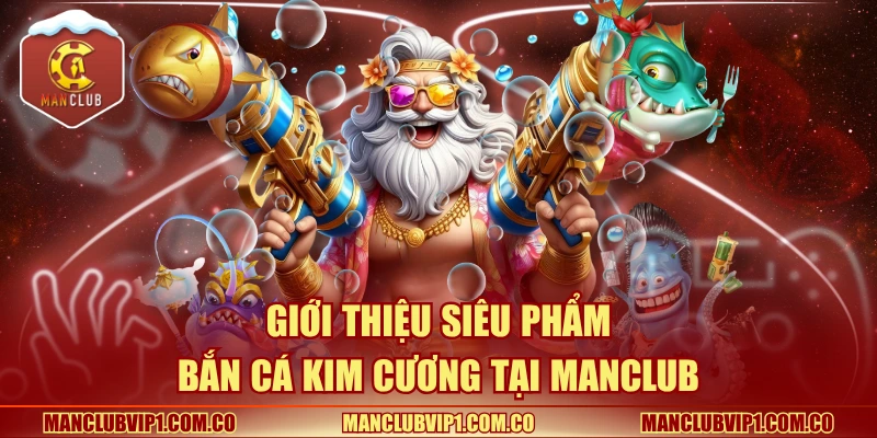 Giới thiệu siêu phẩm bắn cá kim cương tại Manclub